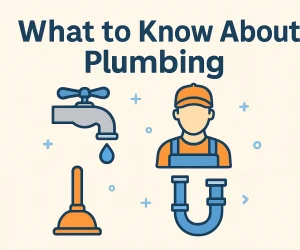 What to Know About Plumbing: A Simple Guide for Homeowners